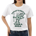 Todays Soup Is Vodka Soda Shirt