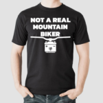 Not A Real Mountain Biker Shirt