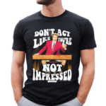 Donot Act Like You Are Not Impressed Shirt