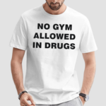 No Gym Allowed In Drugs Shirt