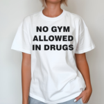 No Gym Allowed In Drugs Shirt