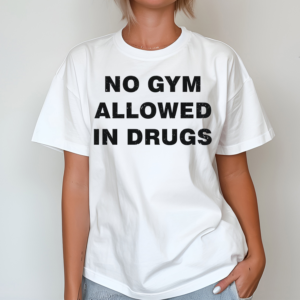 No Gym Allowed In Drugs Shirt