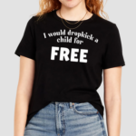 Unethical Threads I Would Dropkick A Child For Free 2024 Shirt