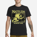 Matilda Books Gave Matilda A Hopeful And Comforting Message You Are Not Alone Shirt