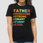 Father Handsome Strong Smart Funny Cool Shirt