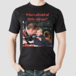 Max Whos Afraid Of Little Old Me Shirt