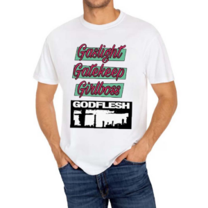 Gaslight Gatekeep Girlboss Godflesh Shirt