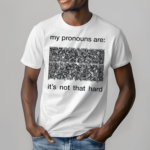 My Pronouns Are Its Not That Hard Shirt