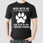 Mess With Me I Will Let Karma Do Its Job Mess With My Dog Shirt