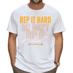 Rep It Hard Or Don’t Rep It At All Rallycaptain Shirt