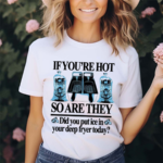 If You’re Hot So Are They Did You Put Ice In Your Deep Fryer Today Shirt