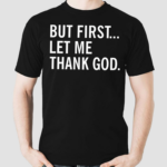 But First Let Me Thank God Shirt