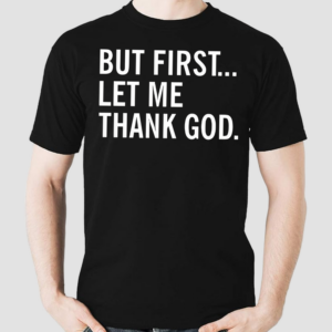 But First Let Me Thank God Shirt