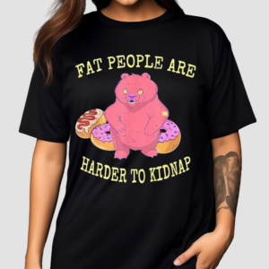 Fat People Are Harder To Kidnap I Donut Shirt