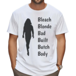 Bleach Blonde Bad Built Butch Body Shirt