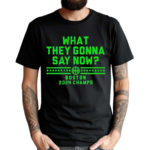 What They Gonna Say Now Boston 2024 Champs Shirt