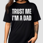 Trust Me I’m A Dad Shirt