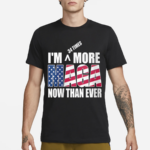 I Am More MAGA Now Than Ever Shirt