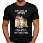 Cat Books That's What I Do I Pet Cats I Read Books And I Forget Things Shirt