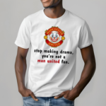 Stop Making Drama You’re Not A Man United Fan Shirt