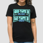 Good Taste In Music Bad Taste In Men Shirt