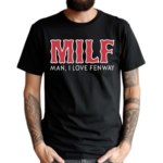 Milf Man I Love Fenway Shirt