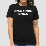 Kiss More Girls Shirt