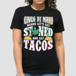 Cinco De Mayo Means Lets Get Stoned And Eat Tacos Shirt