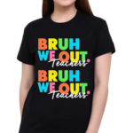 Bruh We Out Teachers End Of School Year Shirt