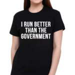 I Run Better Than The Government Shirt