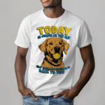 Today Is Gonna Be The Day That They Are Gonna Throw It Back To You Shirt