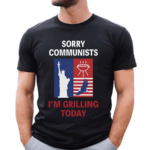 Emotional Club Sorry Communists I Am Grilling Today Shirt