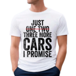 Just One Two Three More Cars I Promise Shirt