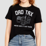 Dad Tax Inspirational Humorous Dad Shirt