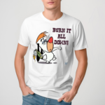 Burn It All Down Droopy Shirt