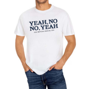 Yeah No No Yeah You Betcha Midwest Usa Shirt