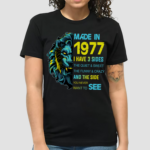 Lion Made In 1977 I Have 3 Sides The Quiet And Sweet The Funny And Crazy And The Side You Never Want To See Shirt