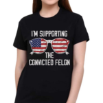 I’m Supporting The Convicted Felon Glasses America Shirt