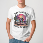 Cowgirl Save A Horse Ride A Cowgirl Shirt