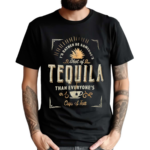 I’d Rather Be Someone’s Shot Of Tequila Than Everyones Cup Of Tea shirt