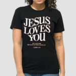 Jesus Loves You 1 John 419 Shirt