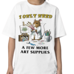 Mouse I Only Need A Few More Art Supplies Painting Shirt