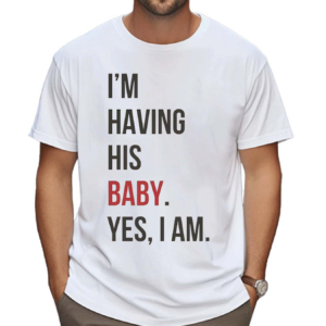 I'm Having His Baby Yes I Am Shirt