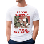 Blood Meridian Cormac Mccarthy Funny Shirt