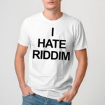 I Hate Riddim Shirt