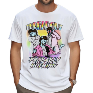 Threadguy Probably Nothing Shirt