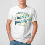 I Held the Flashlight for My Dad Shirt