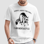 Sorry About The Vibes I Am Mentally Ill Shirt