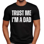 Trust Me I’m A Dad Shirt