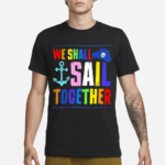 We Shall Sail Together Shirt